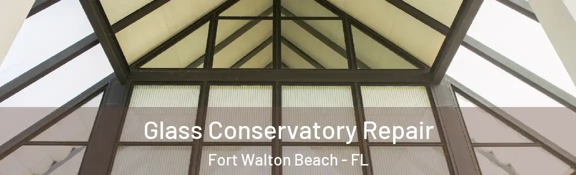  Glass Conservatory Repair Fort Walton Beach - FL